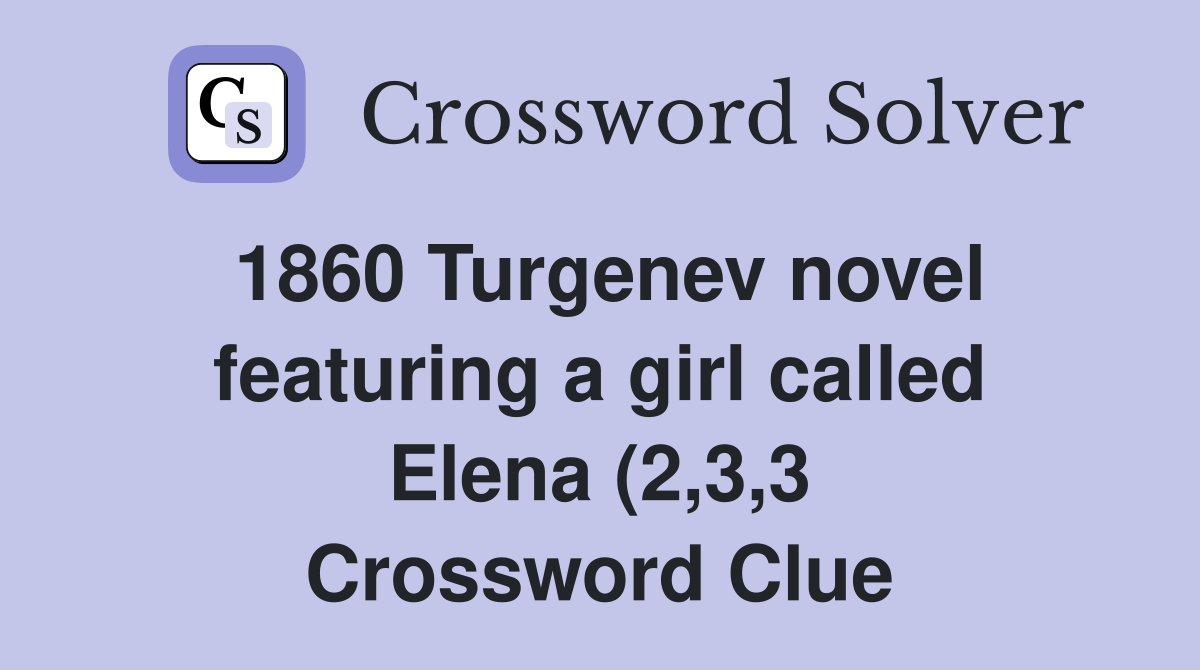 1860 Turgenev novel featuring a girl called Elena (2,3,3) - Crossword